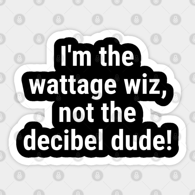 I'm the wattage wiz, not the decibel dude! White Sticker by sapphire seaside studio